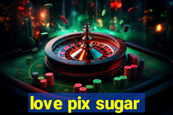 love pix sugar